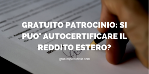 GRATUITO PATROCINIO: SI PUO' AUTOCERTIFICARE IL REDDITO ESTERO?