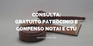 CONSULTA: GRATUITO PATROCINIO E COMPENSO NOTAI E CTU