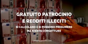 GRATUITO PATROCINIO E REDDITI ILLECITI