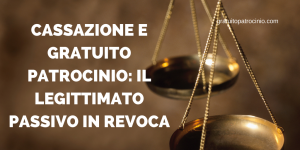 GRATUITO PATROCINIO: LEGITTIMAZIONE IN REVOCA AMMISSIONE