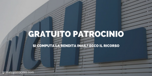 GRATUITO PATROCINIO: SI COMPUTA LA RENDITA INAIL? ARRIVA UN'INTERROGAZIONE PARLAMENTARE