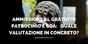 AMMISSIONE AL GRATUITO PATROCINIO E COA: QUALE VALUTAZIONE IN CONCRETO?