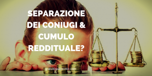 SEPARAZIONE DEI CONIUGI, FIGLI & CUMULO REDDITUALE?