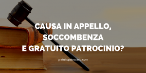 CAUSA IN APPELLO, SOCCOMBENZA E GRATUITO PATROCINIO